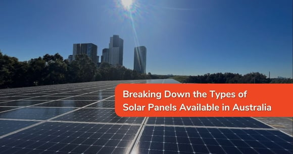 Breaking Down the Types of Solar Panels Available in Australia