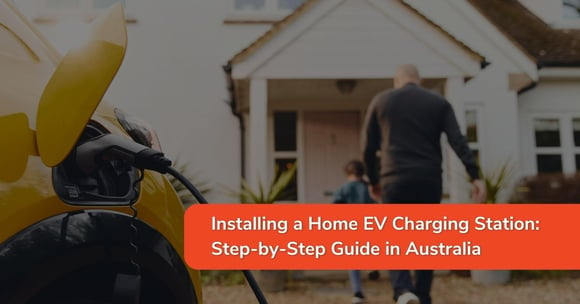 Installing a Home EV Charging Station: Step-by-Step Guide in Australia