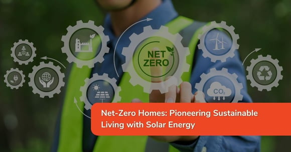 Net-Zero Homes: Pioneering Sustainable Living with Solar Energy