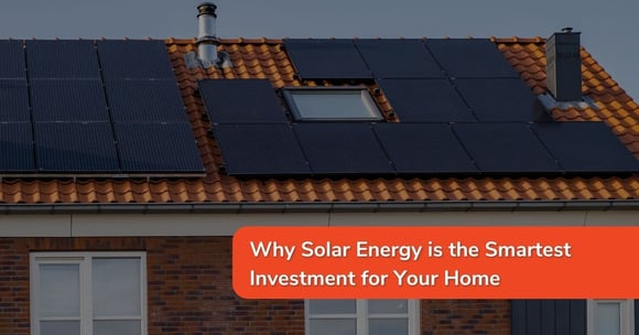 Why Solar Energy is the Smartest Investment for Your Home