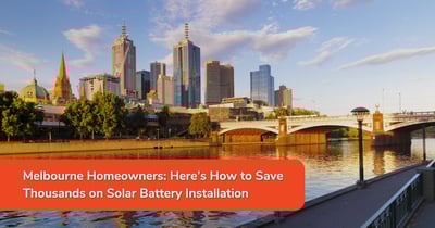 Melbourne Homeowners: Here’s How to Save Thousands on Solar Battery Installation